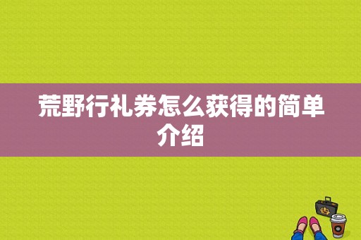 荒野行礼券怎么获得的简单介绍