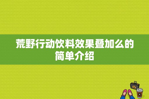 荒野行动饮料效果叠加么的简单介绍-图1