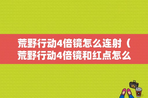 荒野行动4倍镜怎么连射（荒野行动4倍镜和红点怎么切换）-图1