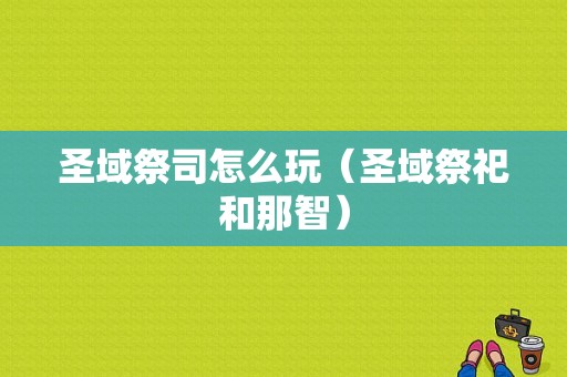 圣域祭司怎么玩（圣域祭祀和那智）-图1