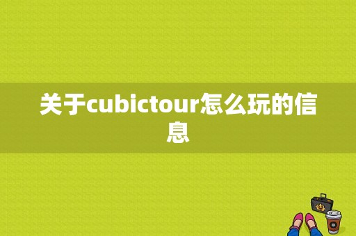 关于cubictour怎么玩的信息