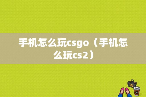 手机怎么玩csgo（手机怎么玩cs2）