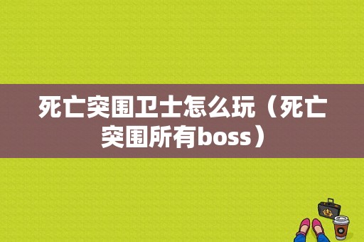 死亡突围卫士怎么玩（死亡突围所有boss）-图1