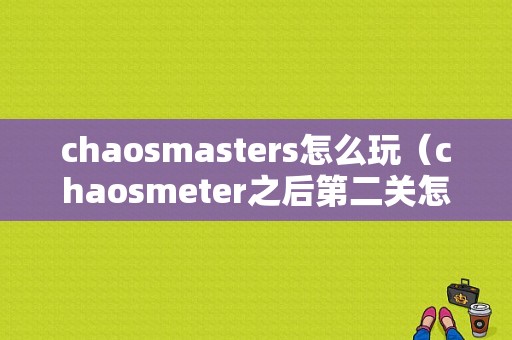 chaosmasters怎么玩（chaosmeter之后第二关怎么过）