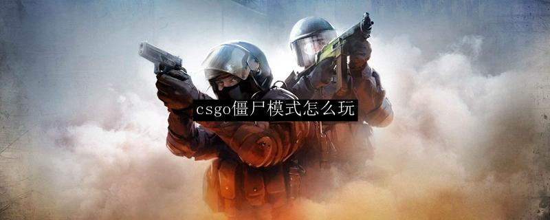 怎么下载csgo玩僵尸（csgo僵尸模式怎么下载）-图1